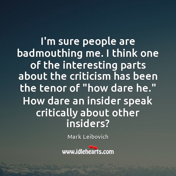 I’m sure people are badmouthing me. I think one of the interesting Mark Leibovich Picture Quote