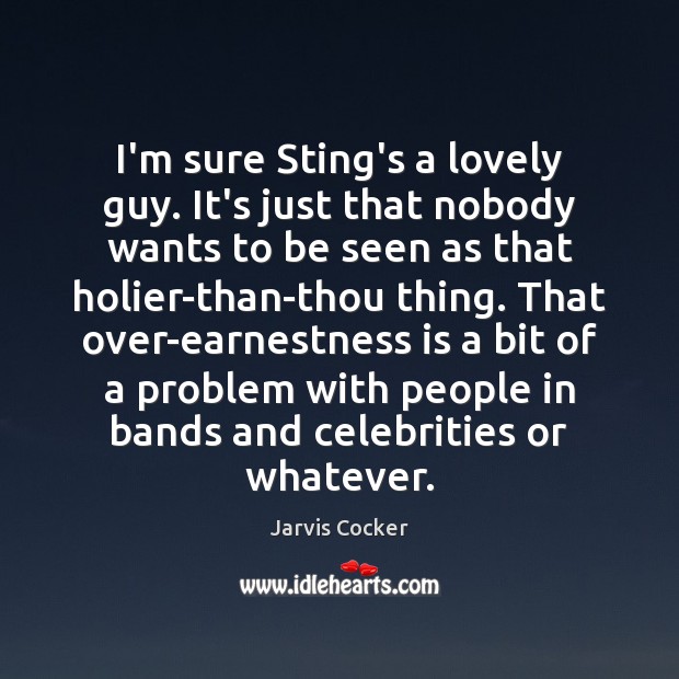 I’m sure Sting’s a lovely guy. It’s just that nobody wants to Jarvis Cocker Picture Quote