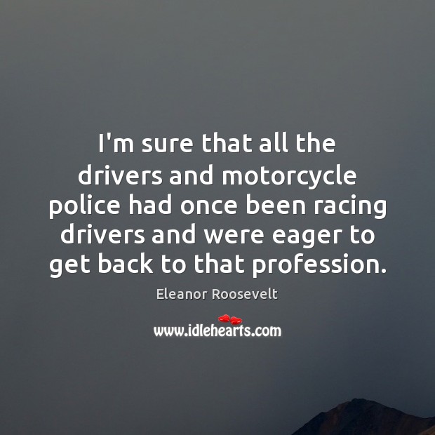 I’m sure that all the drivers and motorcycle police had once been Image