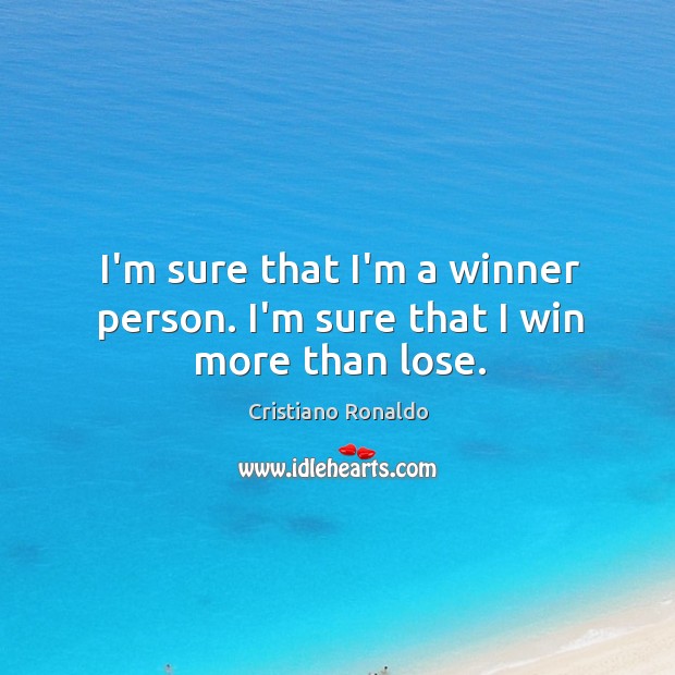 I’m sure that I’m a winner person. I’m sure that I win more than lose. Cristiano Ronaldo Picture Quote