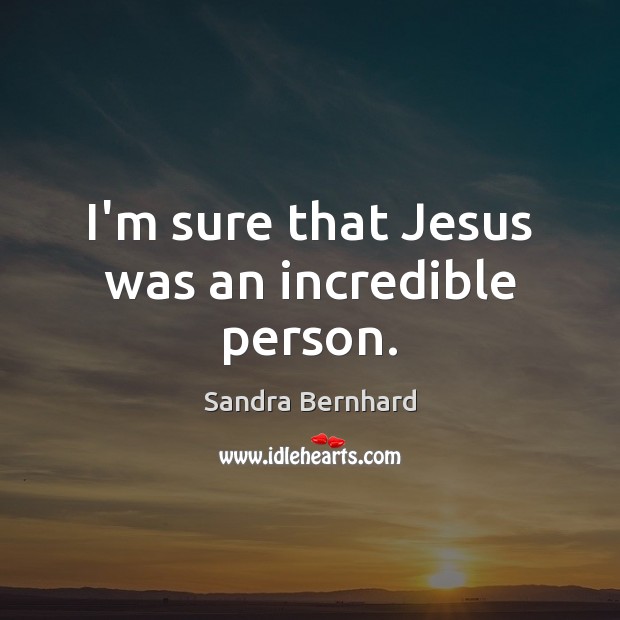 I’m sure that Jesus was an incredible person. Image