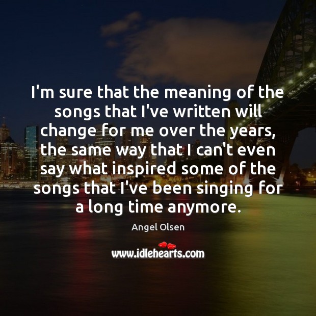 I’m sure that the meaning of the songs that I’ve written will Image