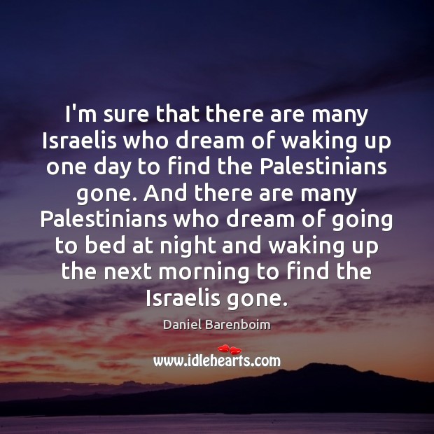 I’m sure that there are many Israelis who dream of waking up Daniel Barenboim Picture Quote