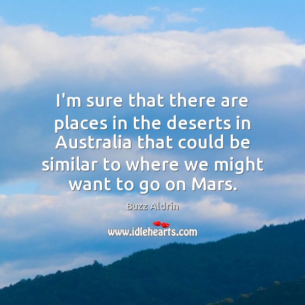 I’m sure that there are places in the deserts in Australia that Buzz Aldrin Picture Quote