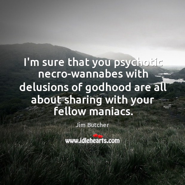 I’m sure that you psychotic necro-wannabes with delusions of Godhood are all Jim Butcher Picture Quote