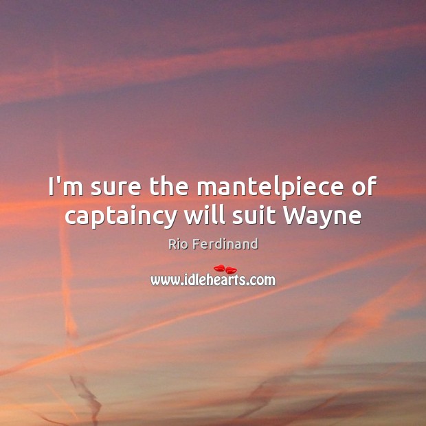 I’m sure the mantelpiece of captaincy will suit Wayne Image