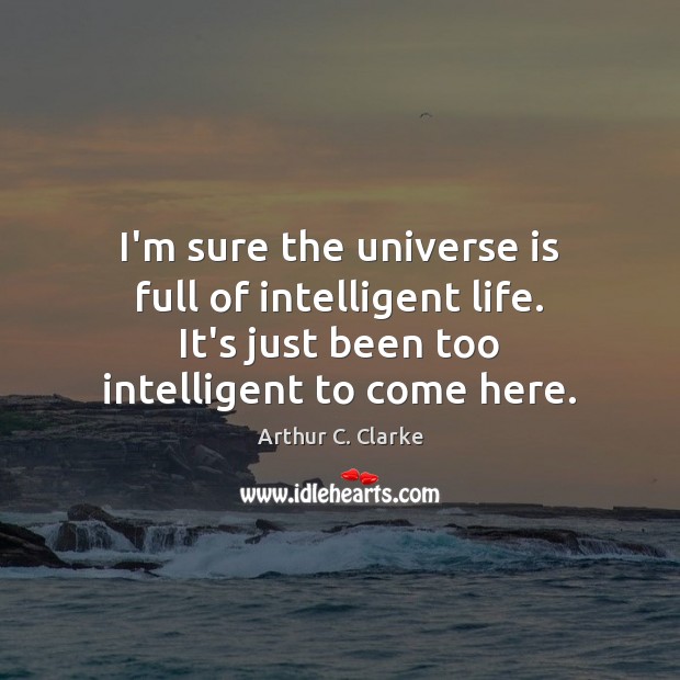 I’m sure the universe is full of intelligent life. It’s just been Arthur C. Clarke Picture Quote