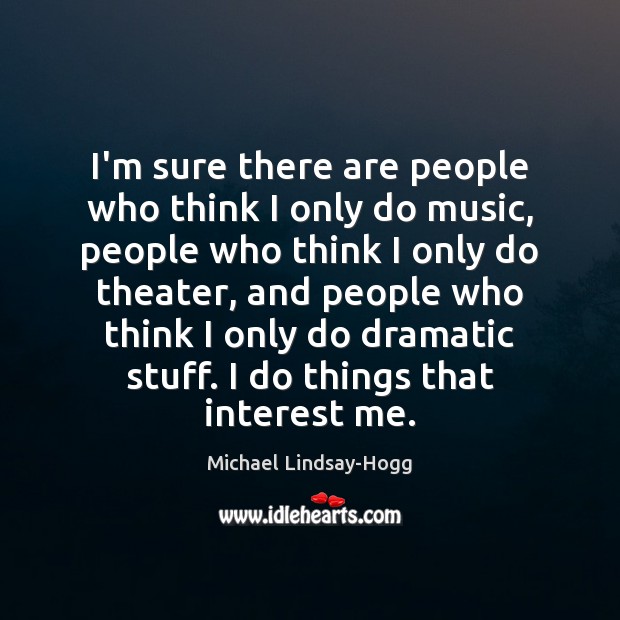 I’m sure there are people who think I only do music, people Michael Lindsay-Hogg Picture Quote