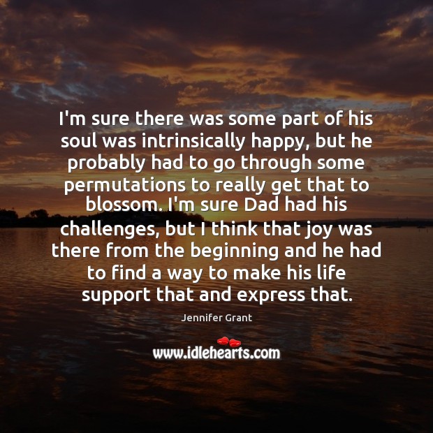 I’m sure there was some part of his soul was intrinsically happy, Jennifer Grant Picture Quote