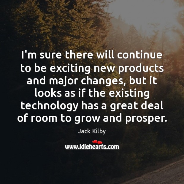 I’m sure there will continue to be exciting new products and major Jack Kilby Picture Quote