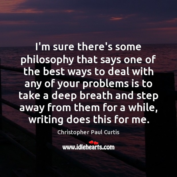I’m sure there’s some philosophy that says one of the best ways Christopher Paul Curtis Picture Quote