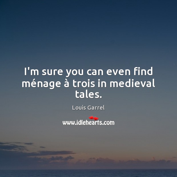I’m sure you can even find ménage à trois in medieval tales. Image