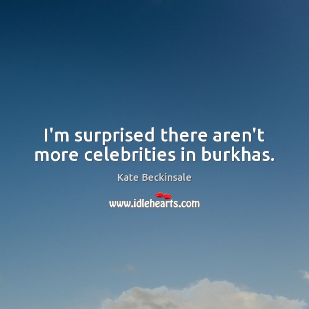 I’m surprised there aren’t more celebrities in burkhas. Image