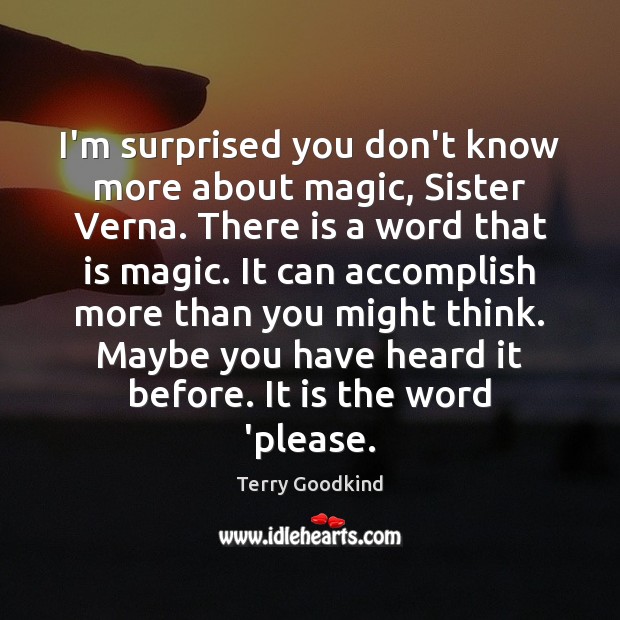 I’m surprised you don’t know more about magic, Sister Verna. There is Terry Goodkind Picture Quote