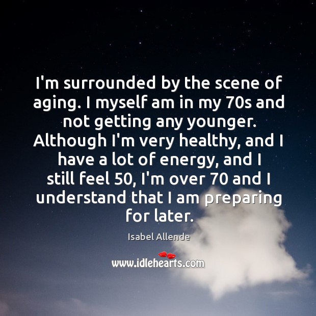 I’m surrounded by the scene of aging. I myself am in my 70 Image