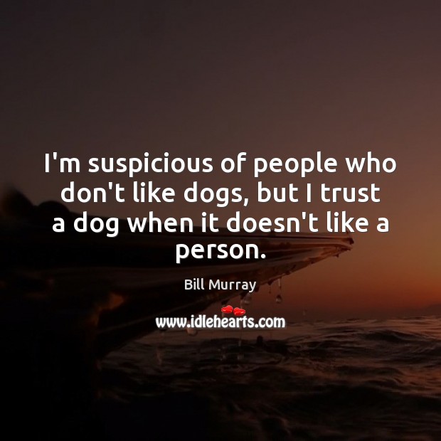 I’m suspicious of people who don’t like dogs, but I trust a Image
