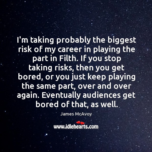 I’m taking probably the biggest risk of my career in playing the James McAvoy Picture Quote