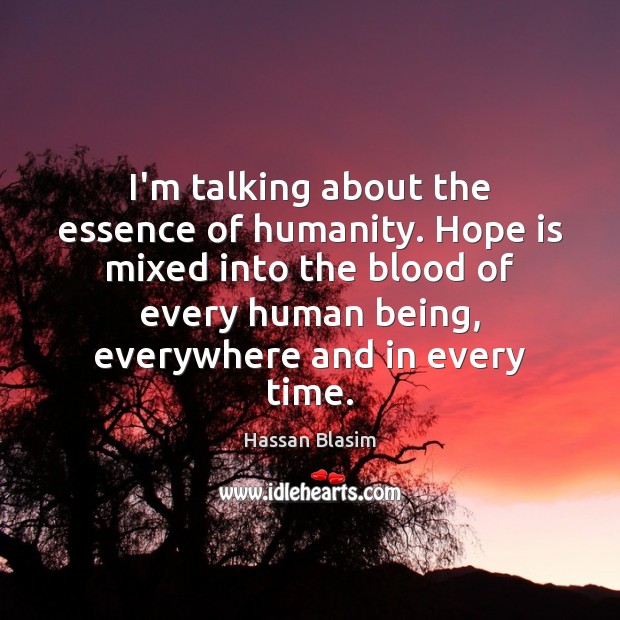 I’m talking about the essence of humanity. Hope is mixed into the Hope Quotes Image