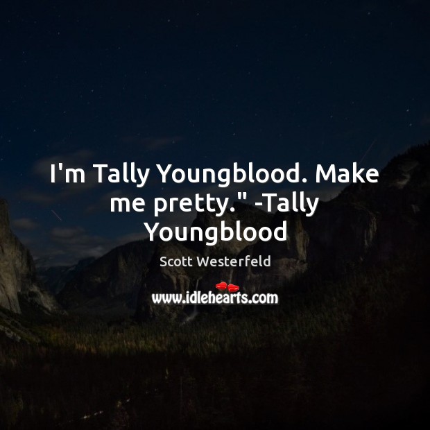 I’m Tally Youngblood. Make me pretty.” -Tally Youngblood Scott Westerfeld Picture Quote