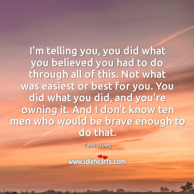 I’m telling you, you did what you believed you had to do Tami Hoag Picture Quote