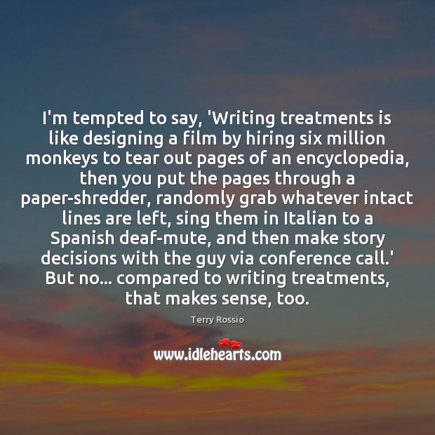 I’m tempted to say, ‘Writing treatments is like designing a film by Terry Rossio Picture Quote