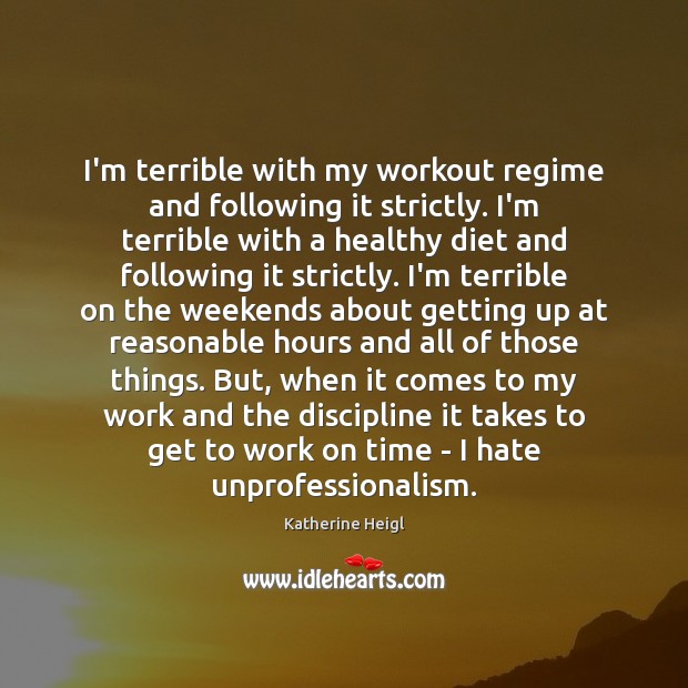 I’m terrible with my workout regime and following it strictly. I’m terrible Katherine Heigl Picture Quote
