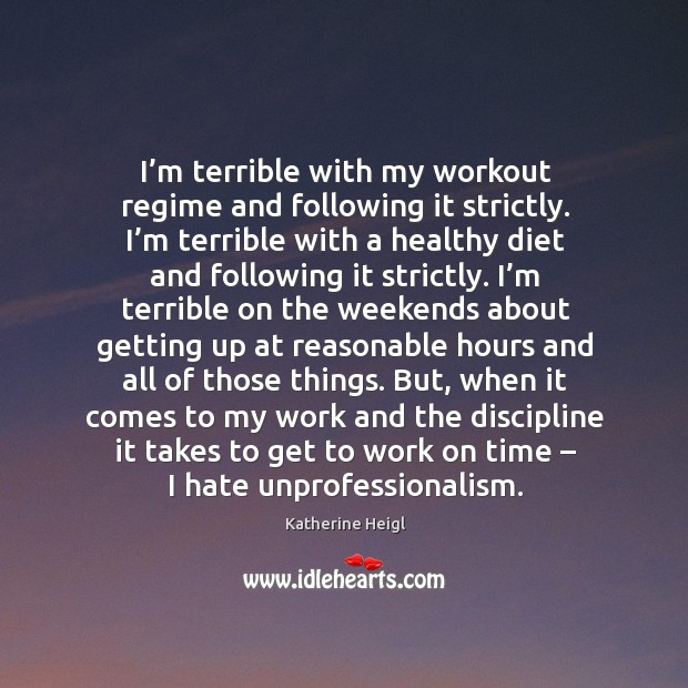 I’m terrible with my workout regime and following it strictly. Katherine Heigl Picture Quote