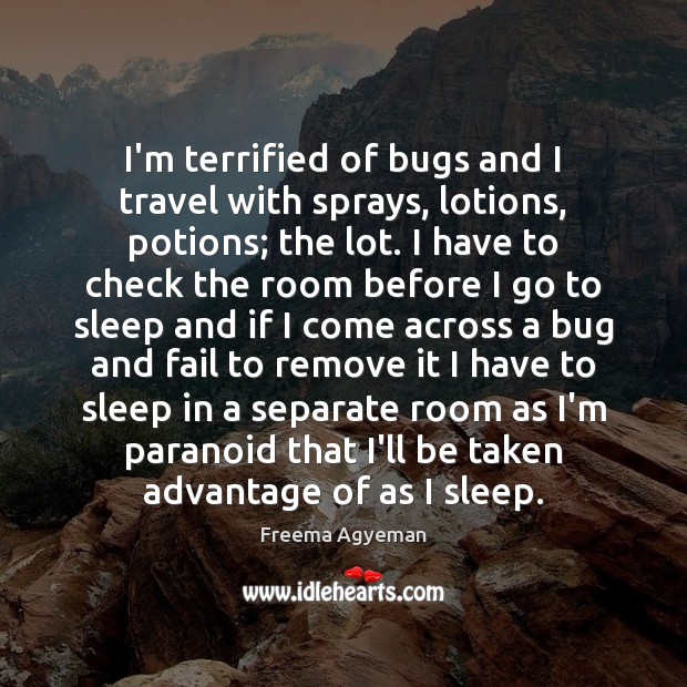 I’m terrified of bugs and I travel with sprays, lotions, potions; the Freema Agyeman Picture Quote