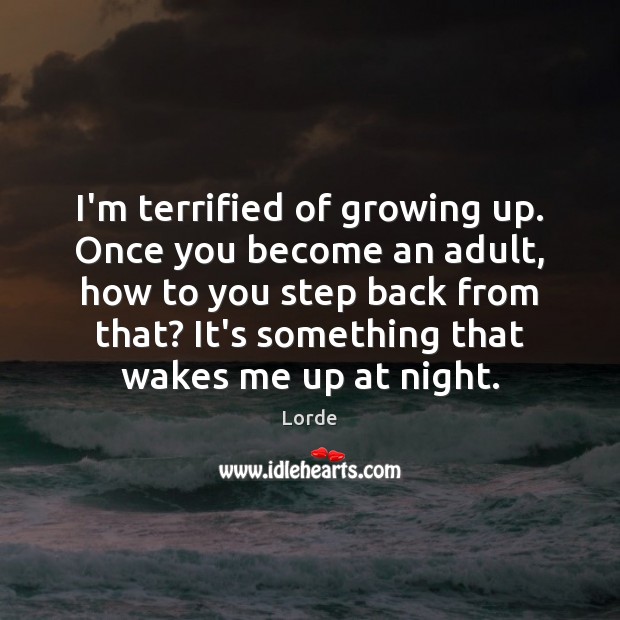 I’m terrified of growing up. Once you become an adult, how to Lorde Picture Quote