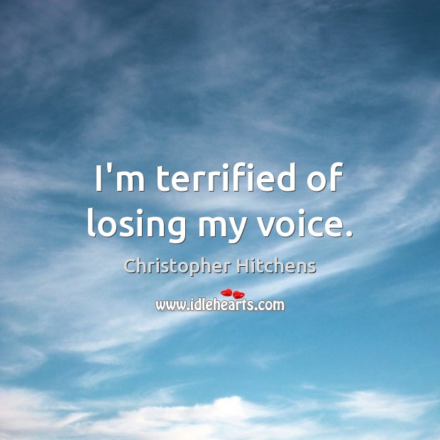 I’m terrified of losing my voice. Image