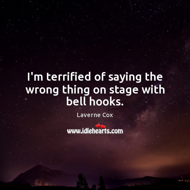 I’m terrified of saying the wrong thing on stage with bell hooks. Laverne Cox Picture Quote