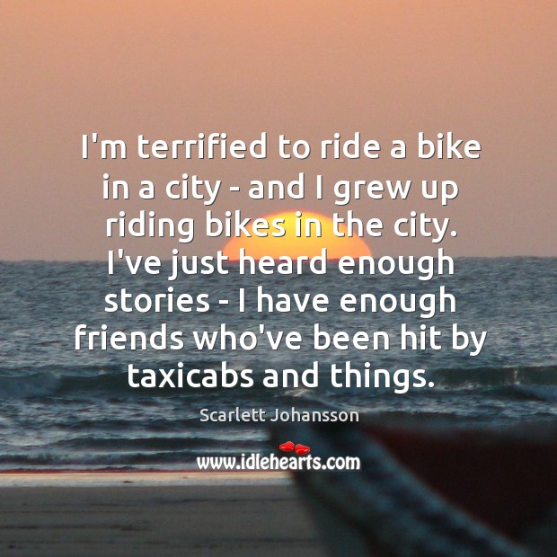 I’m terrified to ride a bike in a city – and I Scarlett Johansson Picture Quote