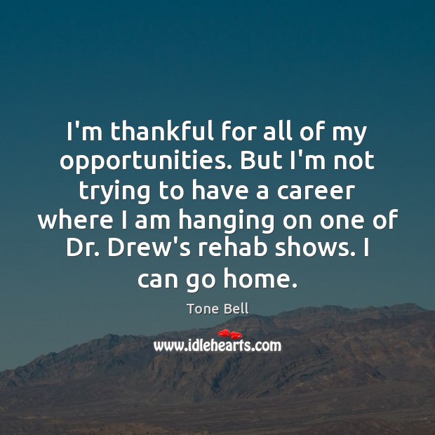 I’m thankful for all of my opportunities. But I’m not trying to Thankful Quotes Image