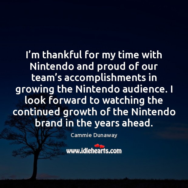 I’m thankful for my time with Nintendo and proud of our Cammie Dunaway Picture Quote