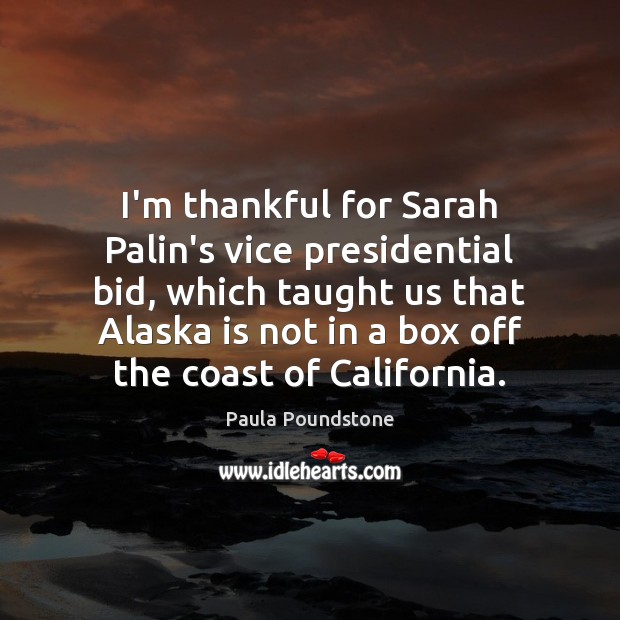 I’m thankful for Sarah Palin’s vice presidential bid, which taught us that Thankful Quotes Image