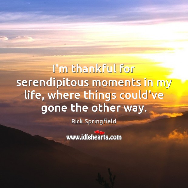 I’m thankful for serendipitous moments in my life, where things could’ve gone Thankful Quotes Image