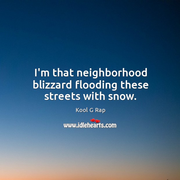 I’m that neighborhood blizzard flooding these streets with snow. Kool G Rap Picture Quote