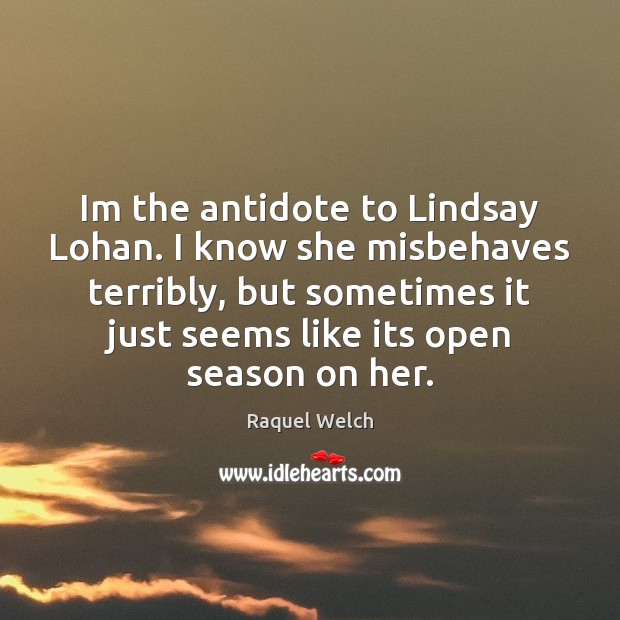 Im the antidote to Lindsay Lohan. I know she misbehaves terribly, but Image
