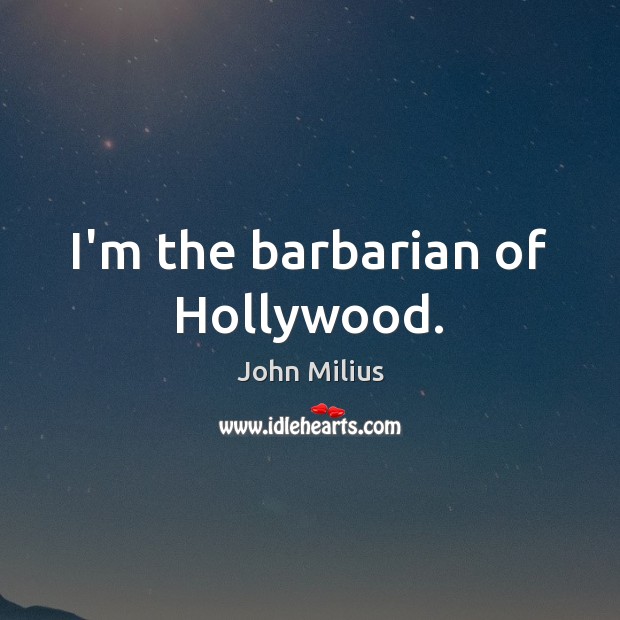 I’m the barbarian of Hollywood. Image