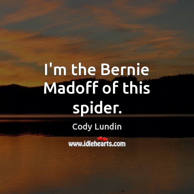 I’m the Bernie Madoff of this spider. Cody Lundin Picture Quote
