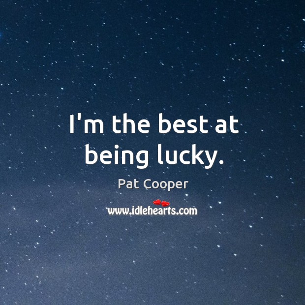 I’m the best at being lucky. Pat Cooper Picture Quote