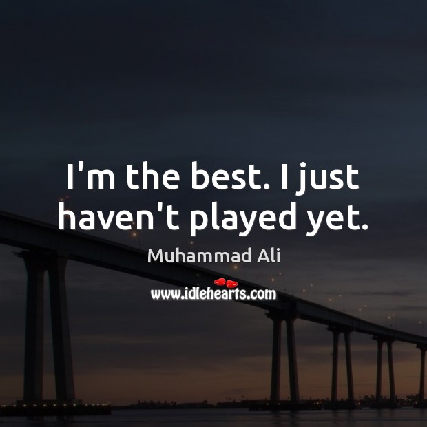 I’m the best. I just haven’t played yet. Muhammad Ali Picture Quote