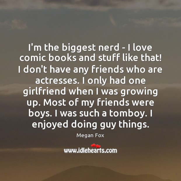 I’m the biggest nerd – I love comic books and stuff like Megan Fox Picture Quote