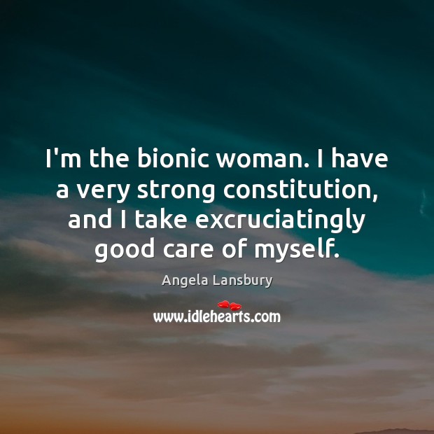 I’m the bionic woman. I have a very strong constitution, and I Angela Lansbury Picture Quote