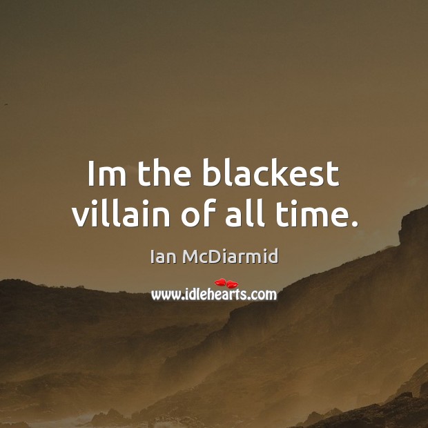 Im the blackest villain of all time. Ian McDiarmid Picture Quote