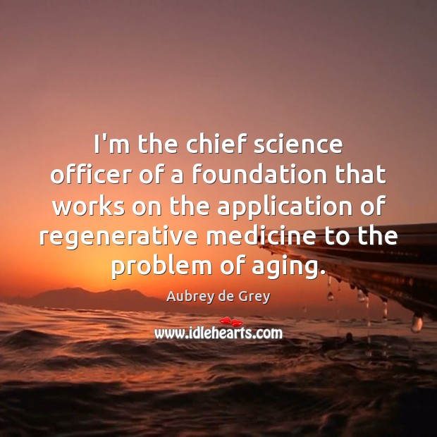 I’m the chief science officer of a foundation that works on the Aubrey de Grey Picture Quote
