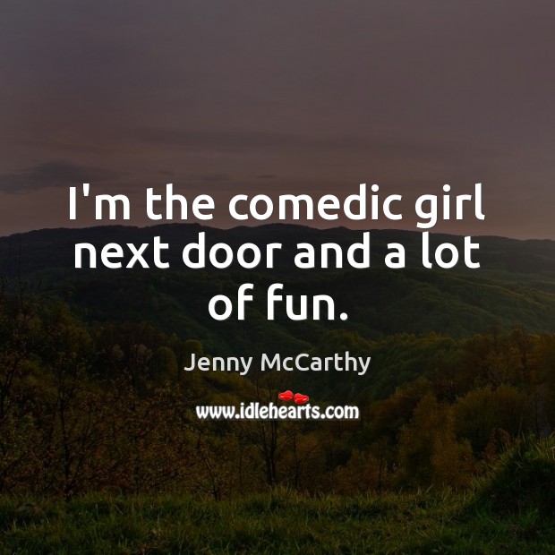 I’m the comedic girl next door and a lot of fun. Jenny McCarthy Picture Quote
