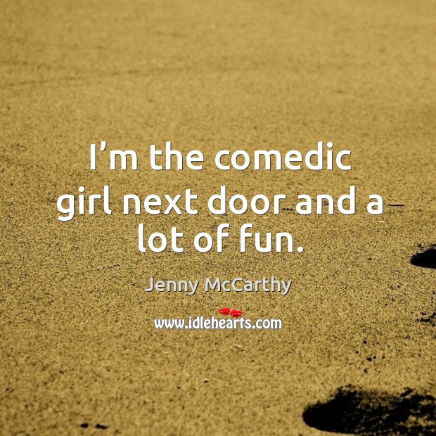 I’m the comedic girl next door and a lot of fun. Jenny McCarthy Picture Quote