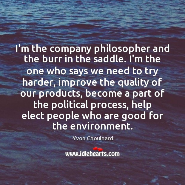 I’m the company philosopher and the burr in the saddle. I’m the Yvon Chouinard Picture Quote