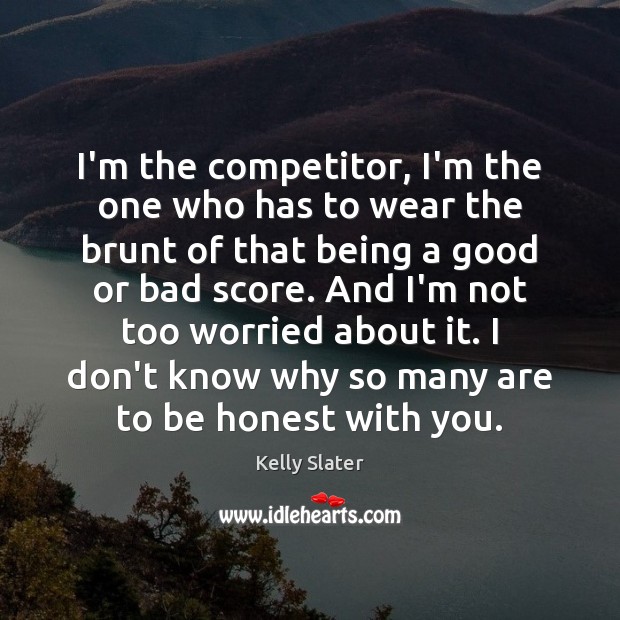 I’m the competitor, I’m the one who has to wear the brunt Image